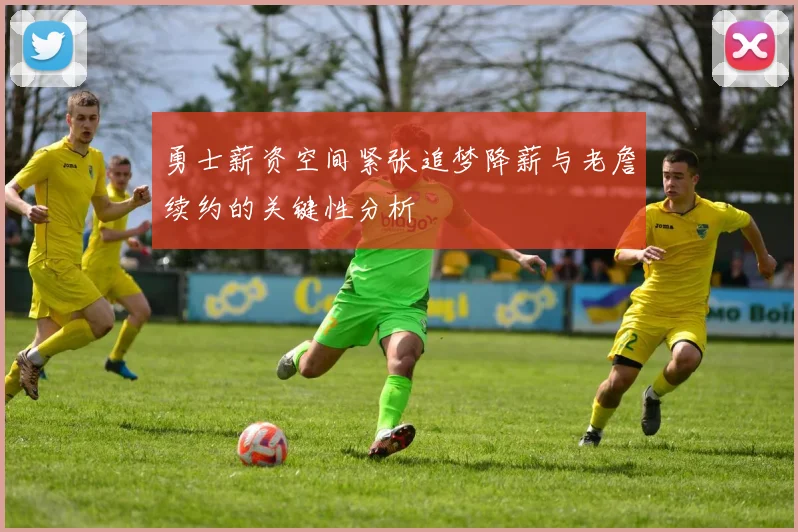 勇士薪资空间紧张追梦降薪与老詹续约的关键性分析